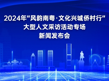 发布预告：2024年“风韵南粤·文化兴城侨村行”大型人文采访活动专场新闻发布会