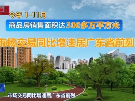 视频新闻 | 增速全省前列！今年1-11月中山商品房销售超300万平方米
